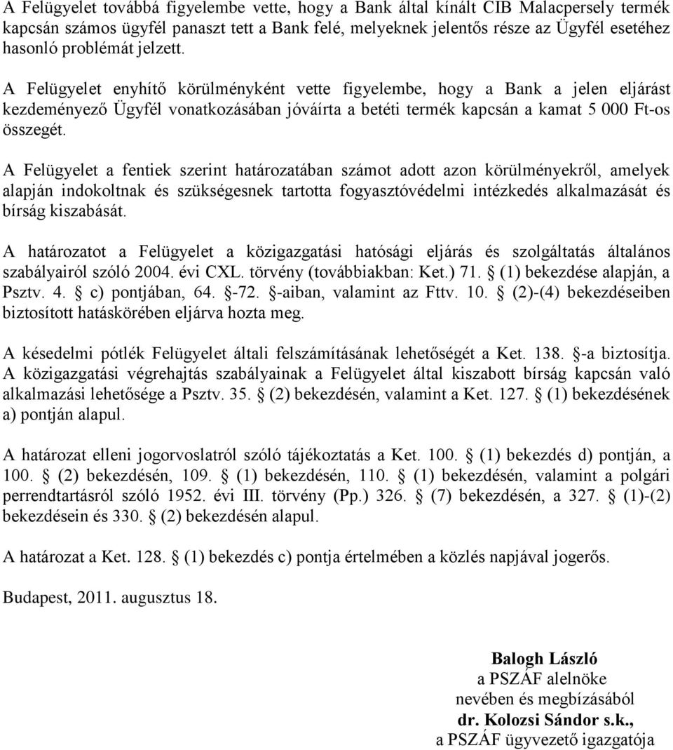 A Felügyelet a fentiek szerint határozatában számot adott azon körülményekről, amelyek alapján indokoltnak és szükségesnek tartotta fogyasztóvédelmi intézkedés alkalmazását és bírság kiszabását.