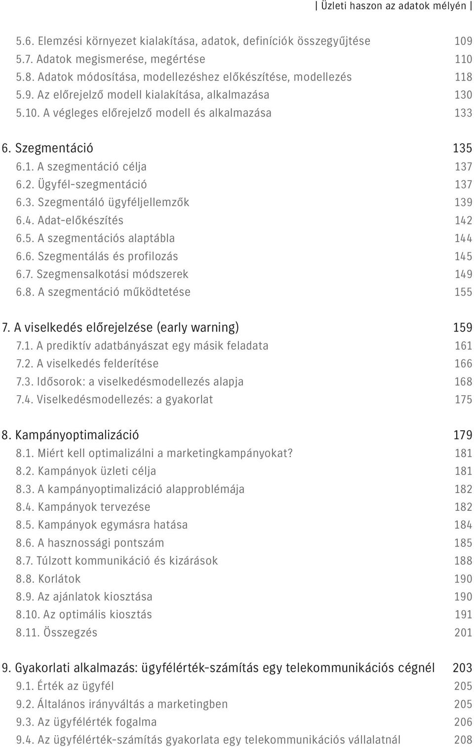 2. Ügyfél-szegmentáció 137 6.3. Szegmentáló ügyféljellemzők 139 6.4. Adat-előkészítés 142 6.5. A szegmentációs alaptábla 144 6.6. Szegmentálás és profilozás 145 6.7. Szegmensalkotási módszerek 149 6.