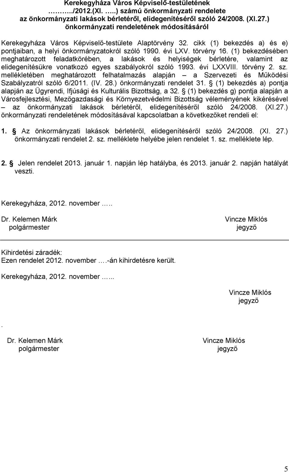 (1) bekezdésében meghatározott feladatkörében, a lakások és helyiségek bérletére, valamint az elidegenítésükre vonatkozó egyes sza