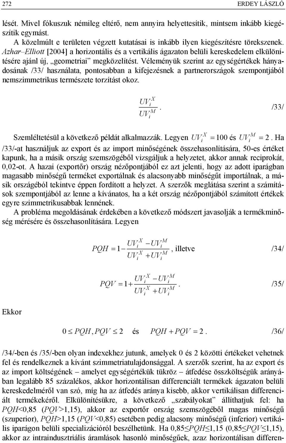 Véleméyük szert az egységértékek háyadosáak /33/ haszálata, potosabba a kfejezések a parterországok szempotjából emszmmetrkus természete torzítást okoz. UV UV.