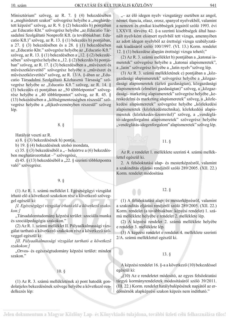 (3) be kez dé sé ben és a 28. (1) be kez dé sé ben az Edu ca tio Kht. szö veg rész he lyé be az Edu ca tio Kft. szö veg, az R. 13. (1) be kez dé sé ben a 12.