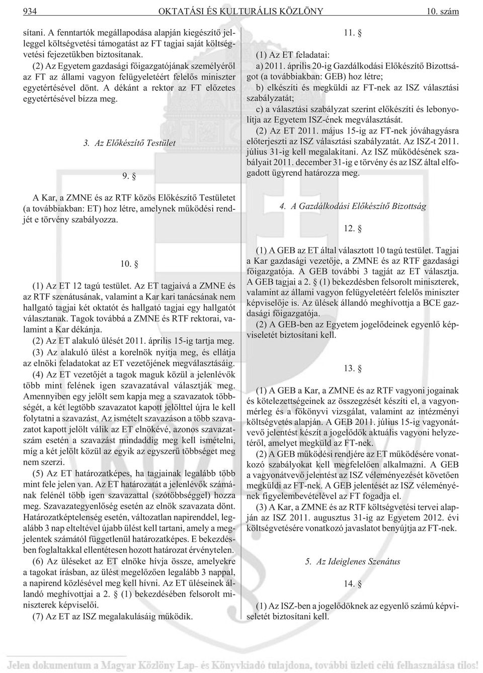 (2) Az Egye tem gaz da sá gi fõ igaz ga tó já nak sze mé lyé rõl az FT az ál la mi va gyon fel ügye le té ért fe le lõs mi nisz ter egyet ér té sé vel dönt.