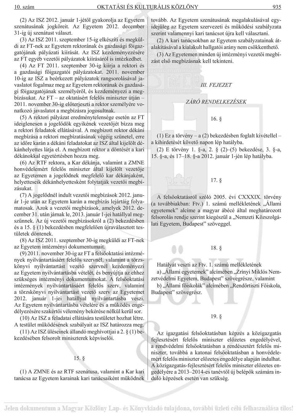 Az ISZ kez de mé nye zé sé re az FT egyéb ve ze tõi pá lyá za tok ki írá sá ról is in téz ked het. (4) Az FT 2011.