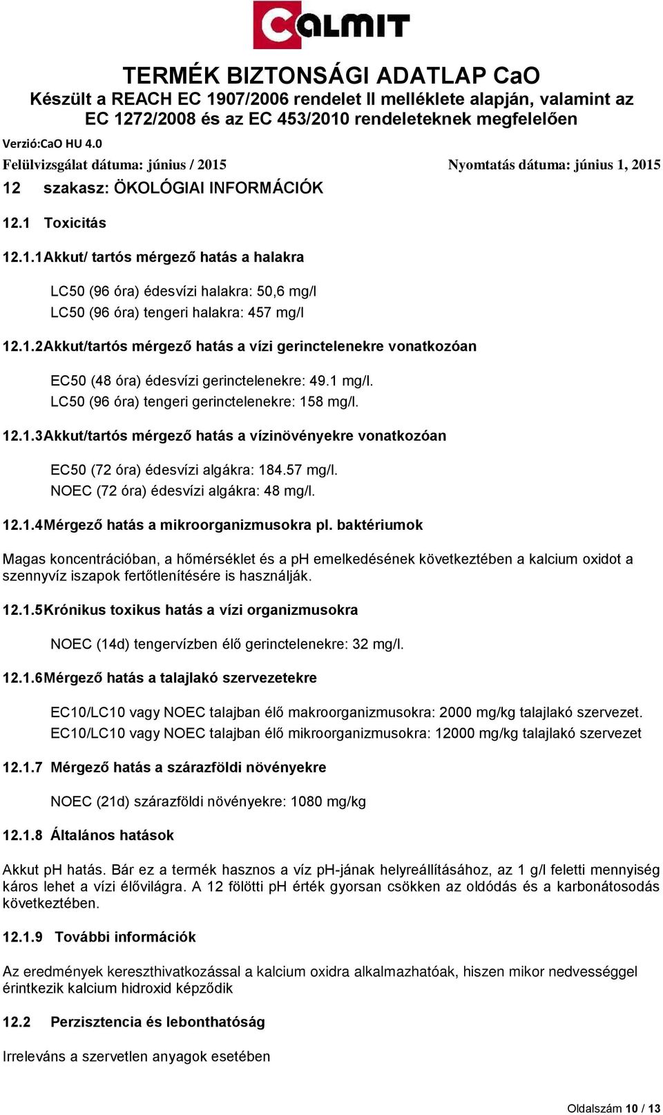 NOEC (72 óra) édesvízi algákra: 48 mg/l. 12.1.4 Mérgező hatás a mikroorganizmusokra pl.