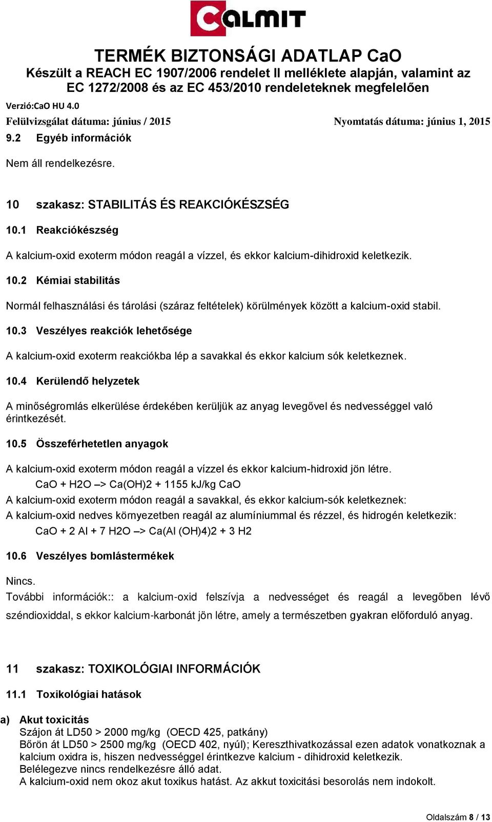 4 Kerülendő helyzetek A minőségromlás elkerülése érdekében kerüljük az anyag levegővel és nedvességgel való érintkezését. 10.