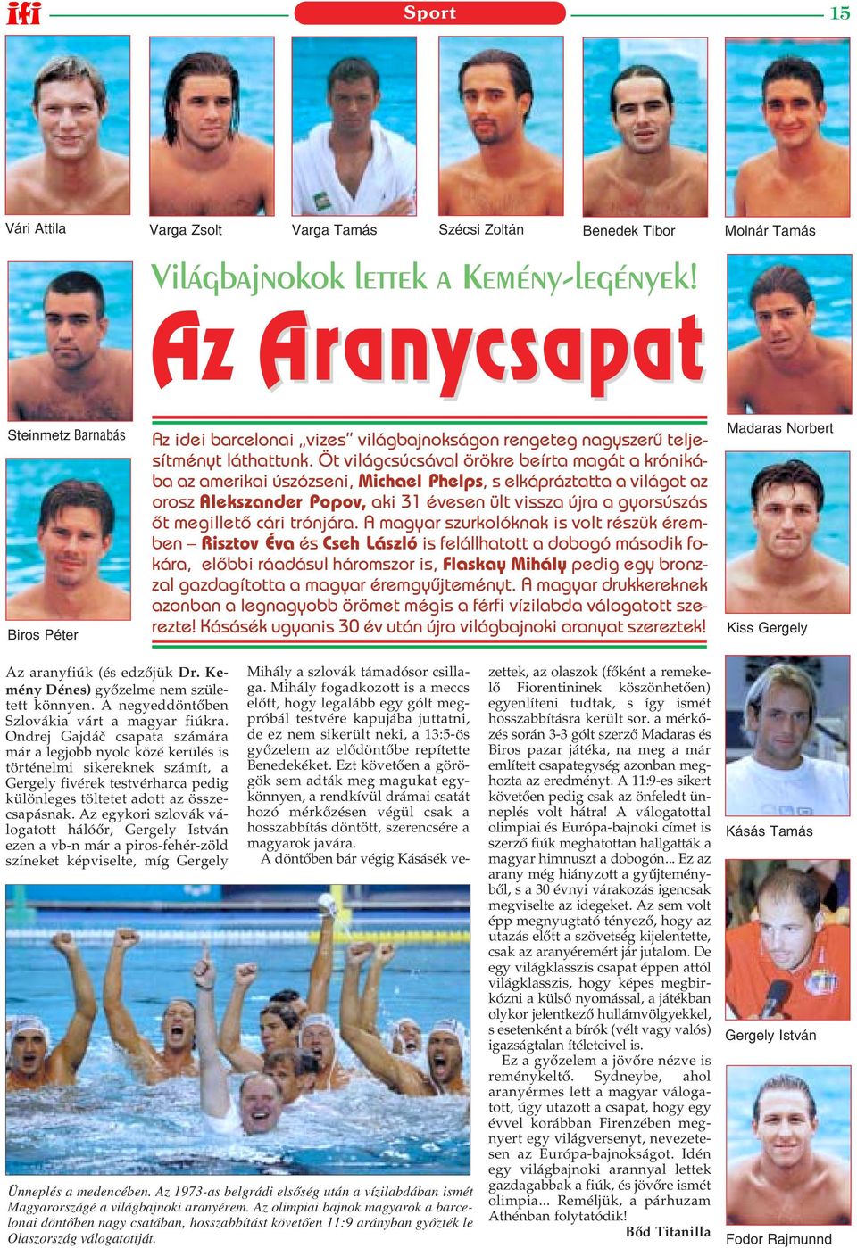 Öt világcsúcsával örökre beírta magát a krónikába az amerikai úszózseni, Michael Phelps, s elkápráztatta a világot az orosz Alekszander Popov, aki 31 évesen ült vissza újra a gyorsúszás õt megilletõ