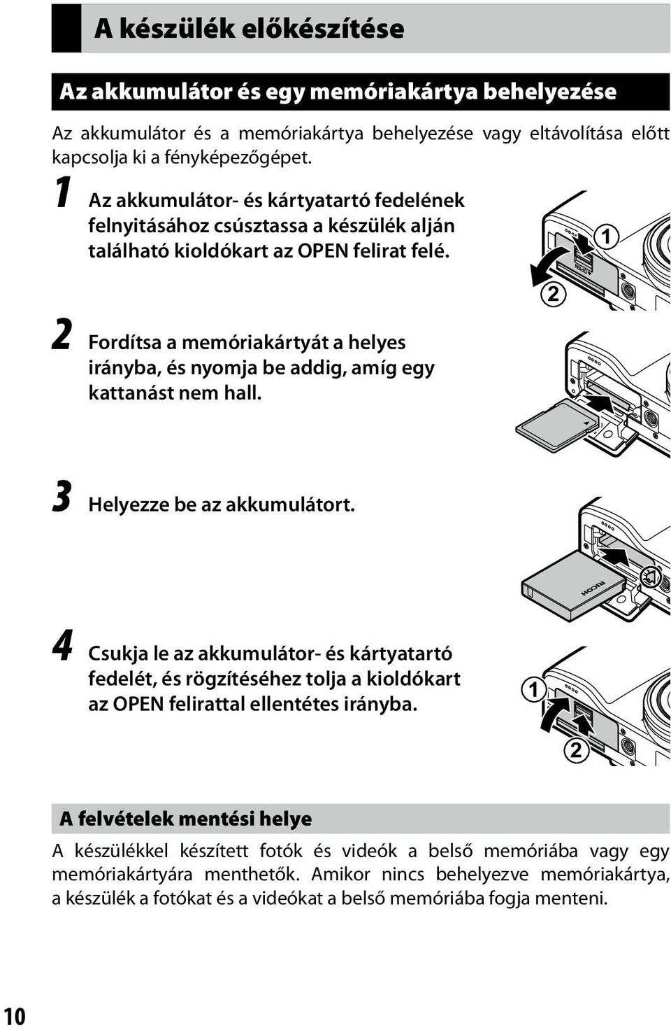 2 Fordítsa a memóriakártyát a helyes irányba, és nyomja be addig, amíg egy kattanást nem hall. 2 3 Helyezze be az akkumulátort.