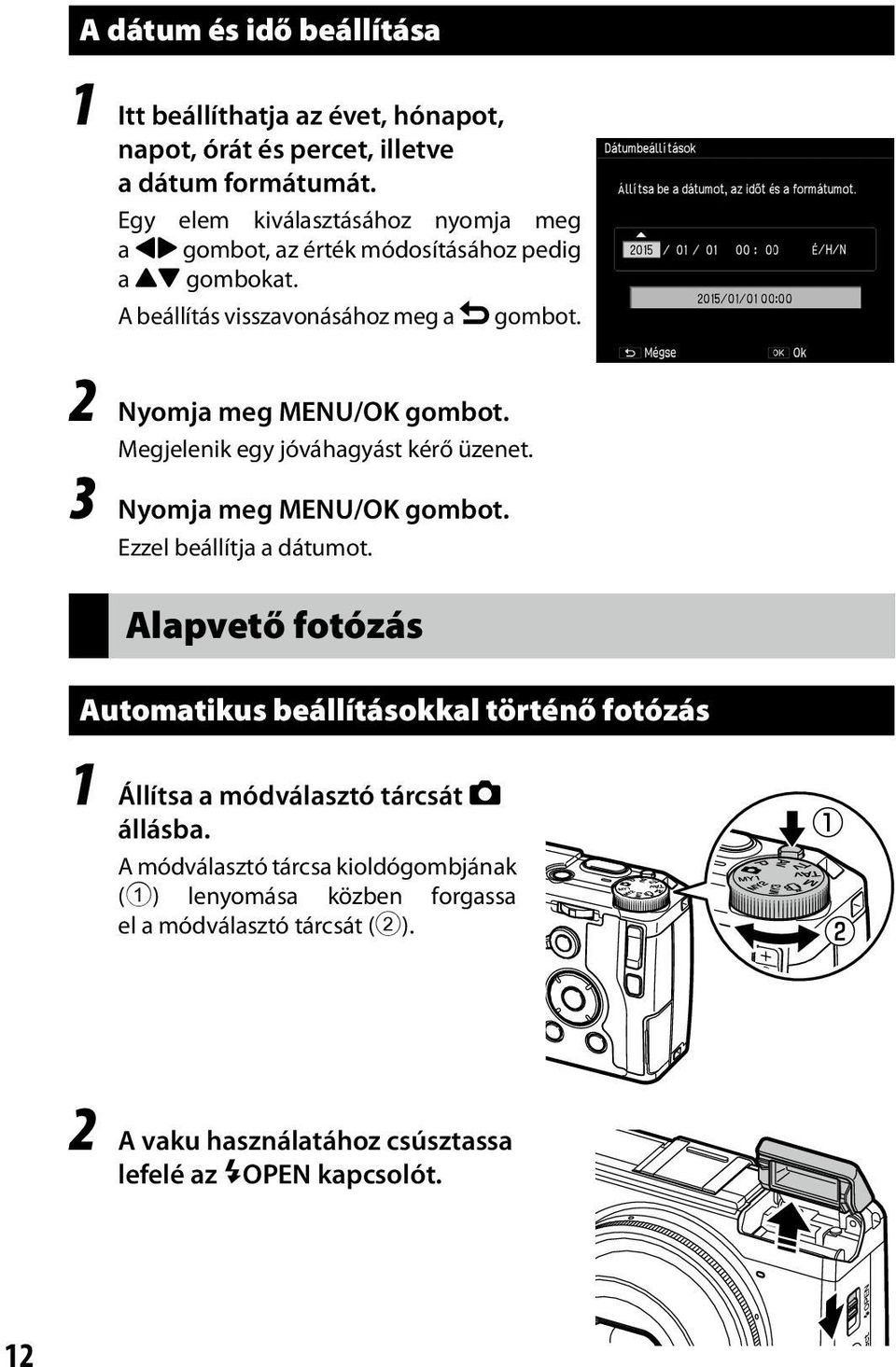 2 Nyomja meg MENU/OK gombot. Megjelenik egy jóváhagyást kérő üzenet. 3 Nyomja meg MENU/OK gombot. Ezzel beállítja a dátumot.