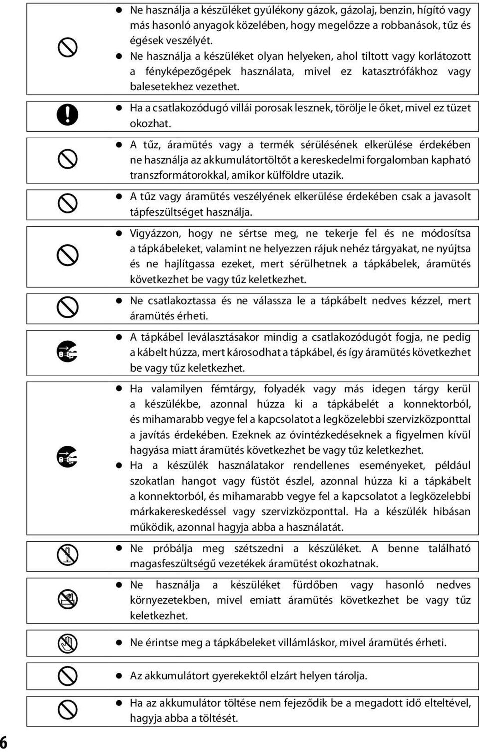 n Ha a csatlakozódugó villái porosak lesznek, törölje le őket, mivel ez tüzet okozhat.