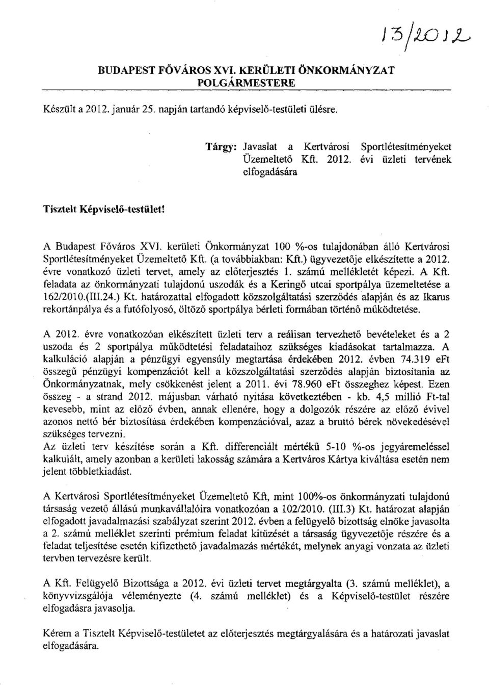 évre vonatkozó üzleti tervet, amely az előterjesztés 1. számú mellékletét képezi. A Kft. feladata az önkormányzati tulajdonú uszodák és a Keringő utcai sportpálya üzemeltetése a 162/2010.(111.24.) Kt.