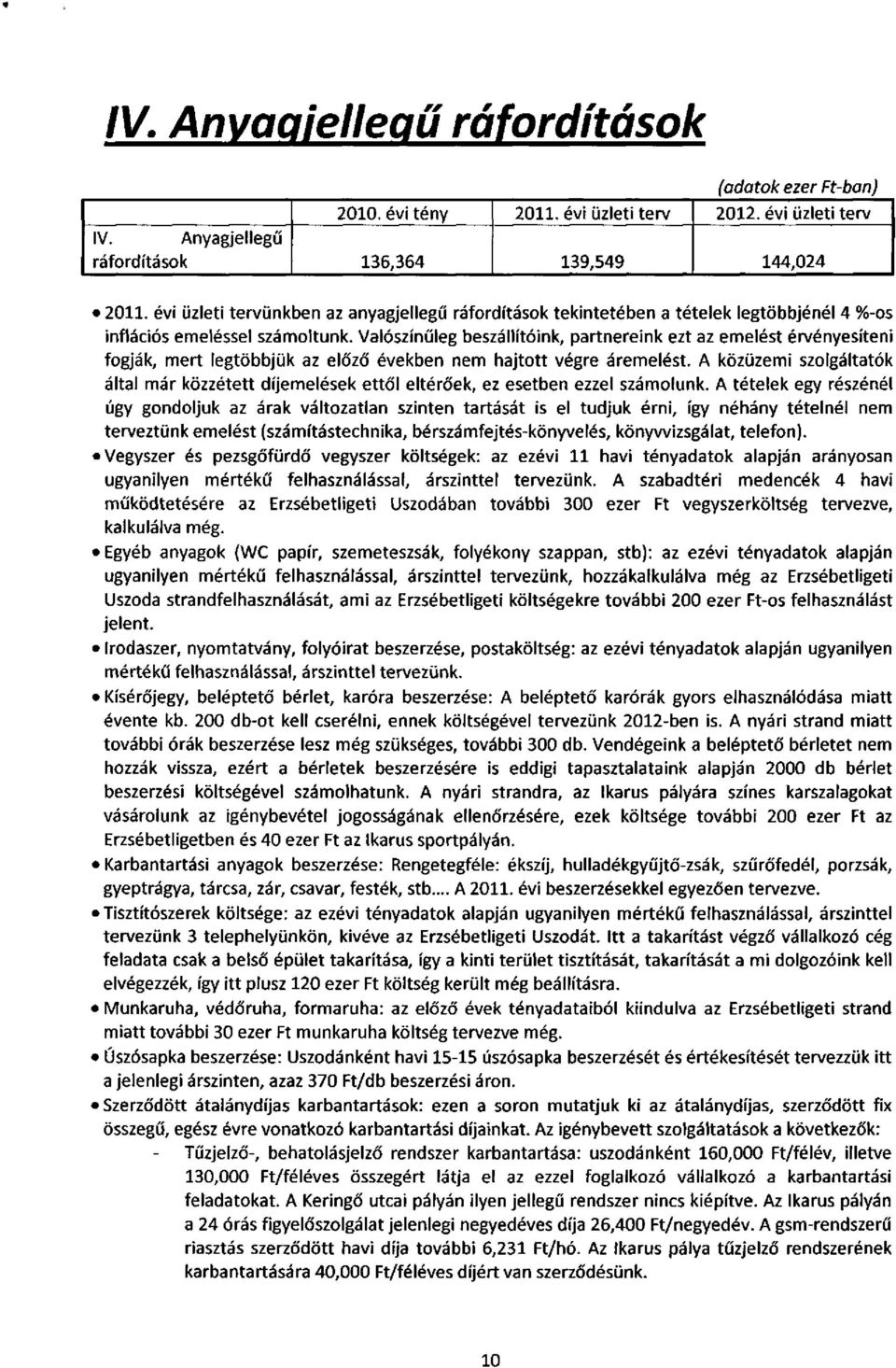 Valószínűleg beszállítóink, partnereink ezt az emelést érvényesíteni fogják, mert legtöbbjük az előző' években nem hajtott végre áremelést.