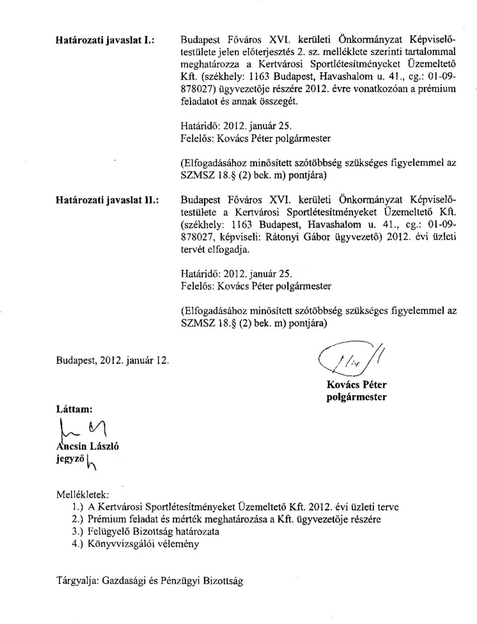 évre vonatkozóan a prémium feladatot és annak összegét. Határidő: 2012. január 25. Felelős: Kovács Péter polgármester (Elfogadásához minősített szótöbbség szükséges figyelemmel az SZMSZ 18. (2) bek.