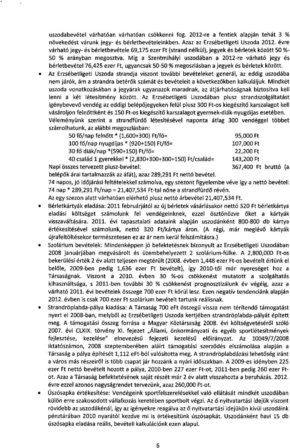 Míg a Szentmihályi uszodában a 2012-re várható jegy és bérletbevétel 76,425 ezer Ft, ugyancsak 50-50 % megoszlásban a jegyek és bérletek között.