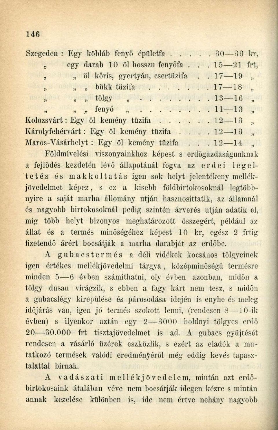 .. 12 14 Földmivelési viszonyainkhoz képest s erdőgazdaságunknak a fejlődés kezdetén lévő állapotánál fogva az erdei legeltetés és makkoltatás igen sok helyt jelentékeny mellékjövedelmet képez, s ez