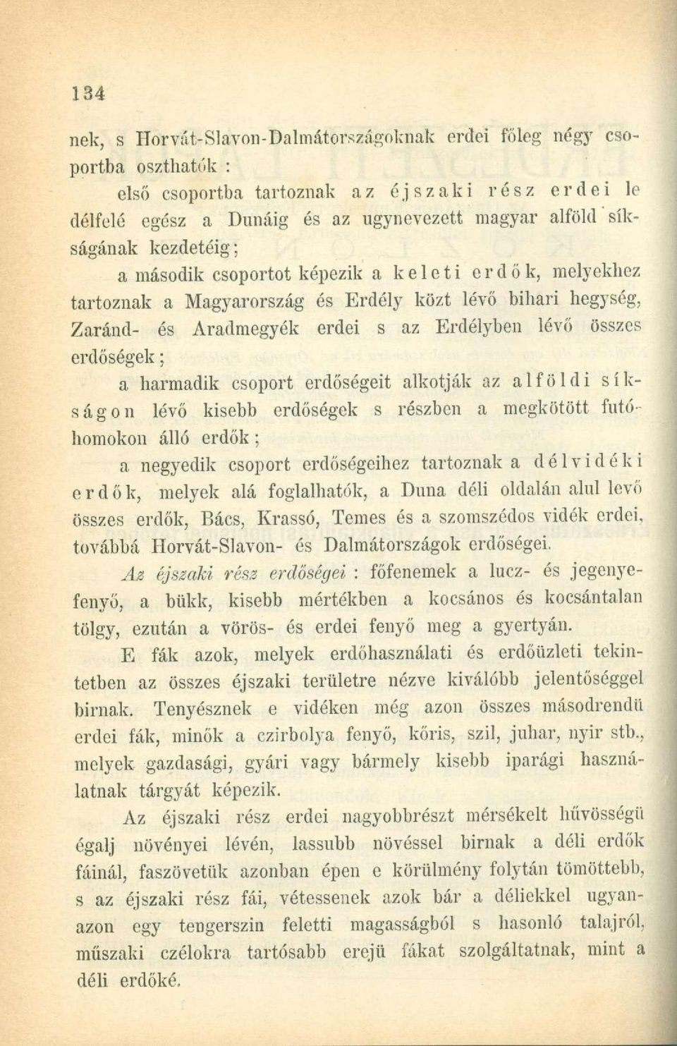 harmadik csoport erdőségeit alkotják az alföldi síkságon lévő kisebb erdőségek s részben a megkötött futóhomokon álló erdők; a negyedik csoport erdőségeihez tartoznak a délvidéki erdők, melyek alá