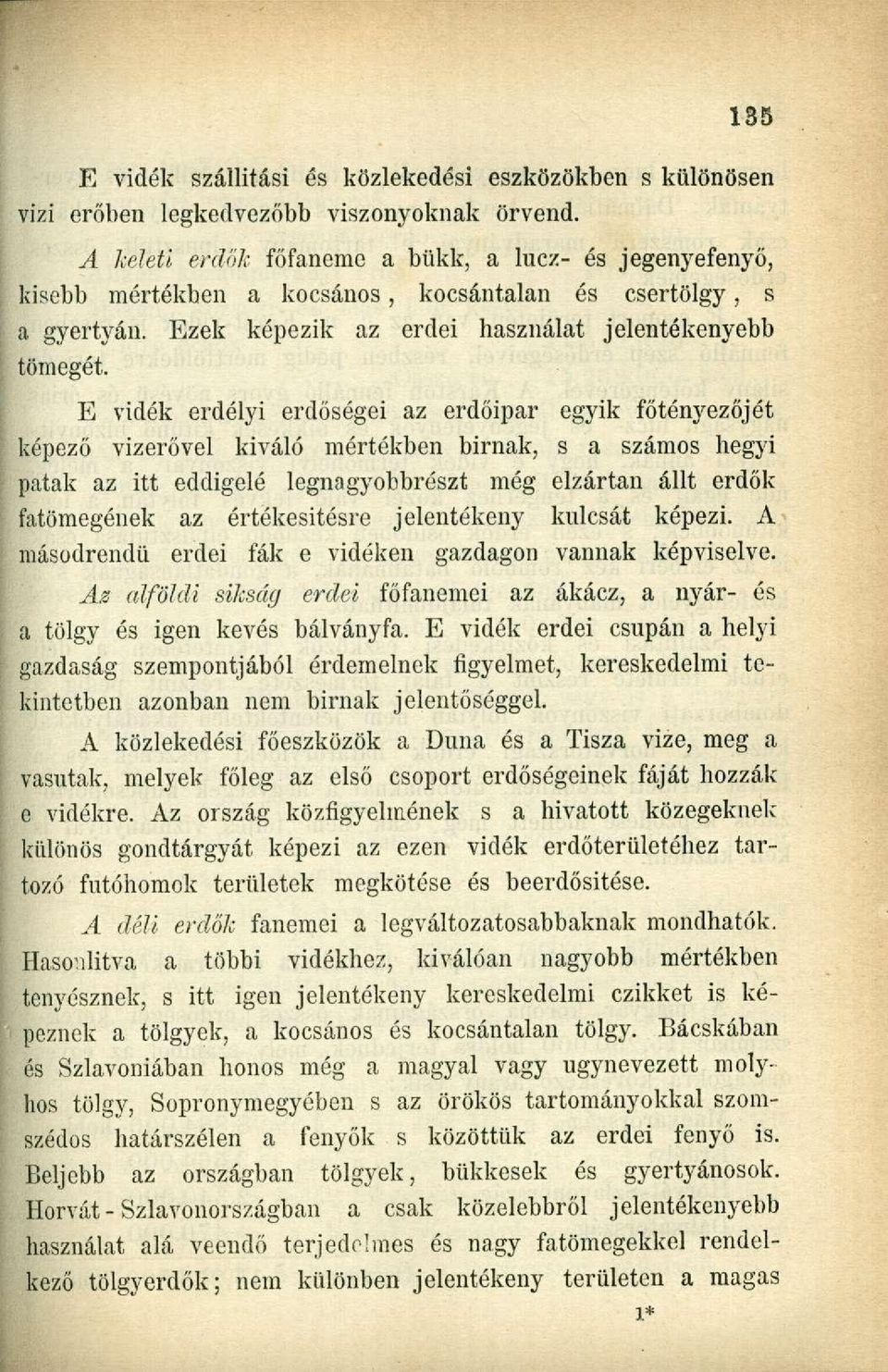 Ezek képezik az erdei használat jelentékenyebb tömegét, E vidék erdélyi erdőségei az erdőipar egyik főtényezőjét képező vizerővel kiváló mértékben birnak, s a számos hegyi patak az itt eddigelé