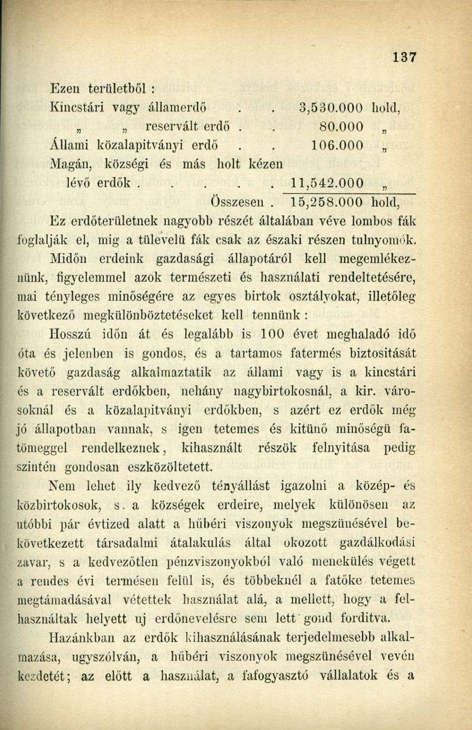 Midőn erdeink gazdasági állapotáról kell megemlékeznünk, figyelemmel azok természeti és használati rendeltetésére, mai tényleges minőségére az egyes birtok osztályokat, illetőleg következő