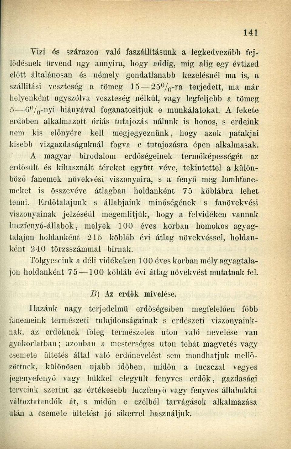 A fekete erdőben alkalmazott óriás tutajozás nálunk is honos, s erdeink nem kis előnyére kell megjegyeznünk, hogy azok patakjai kisebb vizgazdaságuknál fogva e tutajozásra épen alkalmasak.