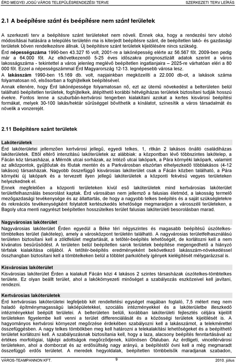 Új beépítésre szánt területek kijelölésére nincs szükség. Érd népességszáma 1990-ben 43.327 fő volt, 2001-re a lakónépesség elérte az 56.567 főt. 2009-ben pedig már a 64.000 főt.