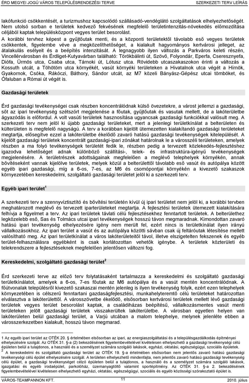 A korábbi tervhez képest a gyűjtőutak menti, és a központi területektől távolabb eső vegyes területek csökkentek, figyelembe véve a megközelíthetőséget, a kialakult hagyományos kertvárosi jelleget,