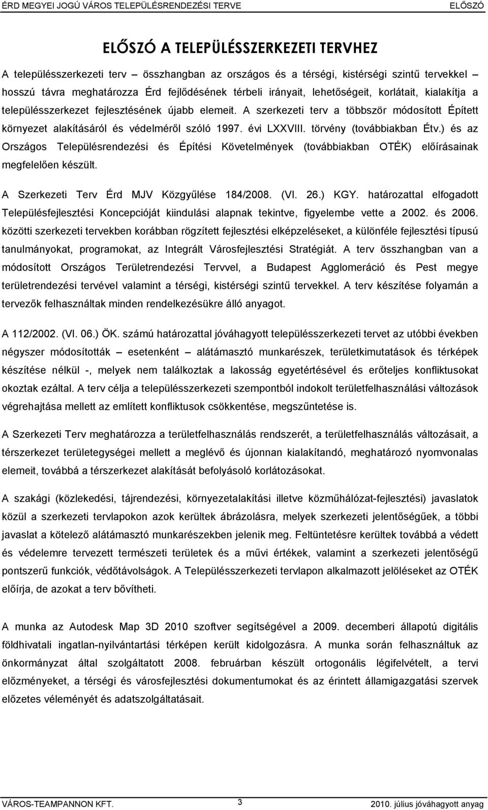 törvény (továbbiakban Étv.) és az Országos Településrendezési és Építési Követelmények (továbbiakban OTÉK) előírásainak megfelelően készült. A Szerkezeti Terv Érd MJV Közgyűlése 184/2008. (VI. 26.