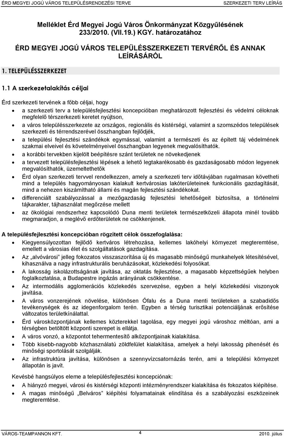 keretet nyújtson, a város településszerkezete az országos, regionális és kistérségi, valamint a szomszédos települések szerkezeti és térrendszerével összhangban fejlődjék, a települési fejlesztési