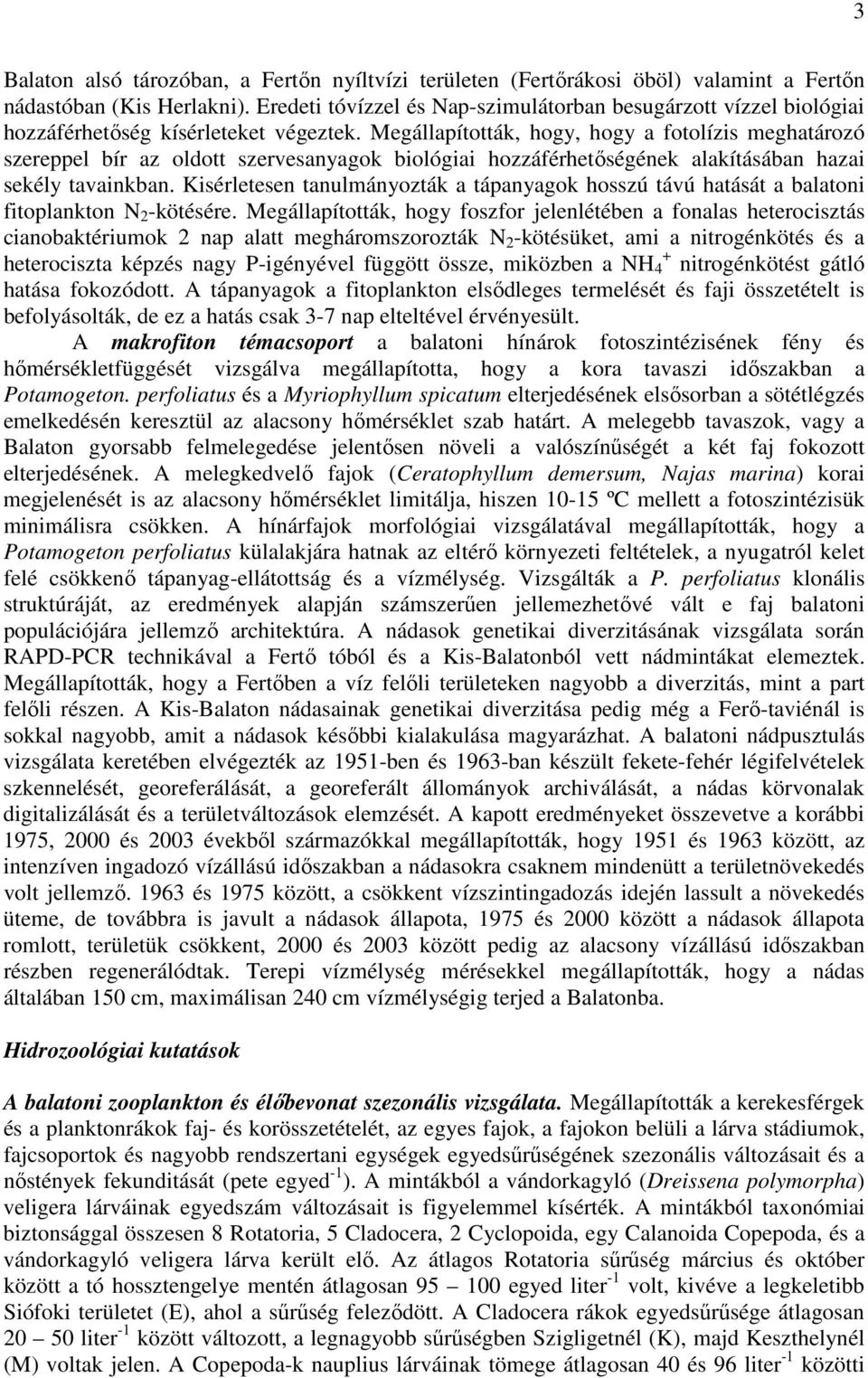 Megállapították, hogy, hogy a fotolízis meghatározó szereppel bír az oldott szervesanyagok biológiai hozzáférhetőségének alakításában hazai sekély tavainkban.