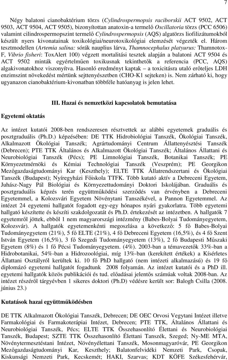 Három tesztmodellen (Artemia salina: sórák nauplius lárva, Thamnocephalus platyurus: Thamnotox- F, Vibrio fisheri: ToxAlert 100) végzett mortalitási tesztek alapján a balatoni ACT 9504 és ACT 9502