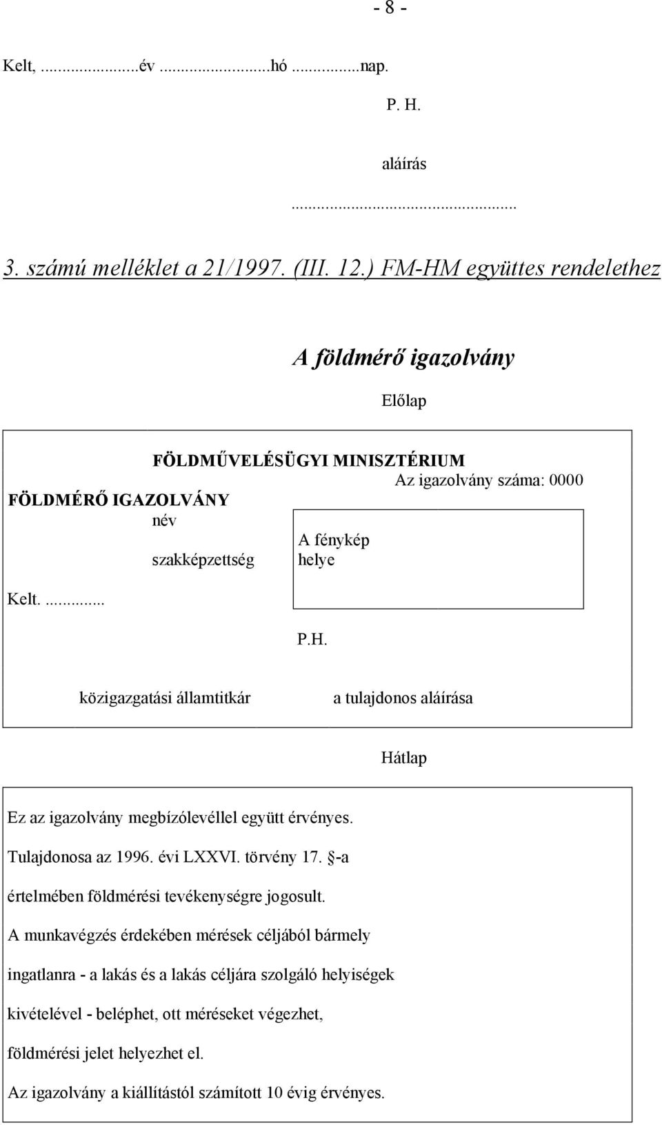 H. közigazgatási államtitkár a tulajdonos aláírása Hátlap Ez az igazolvány megbízólevéllel együtt érvényes. Tulajdonosa az 1996. évi LXXVI. törvény 17.