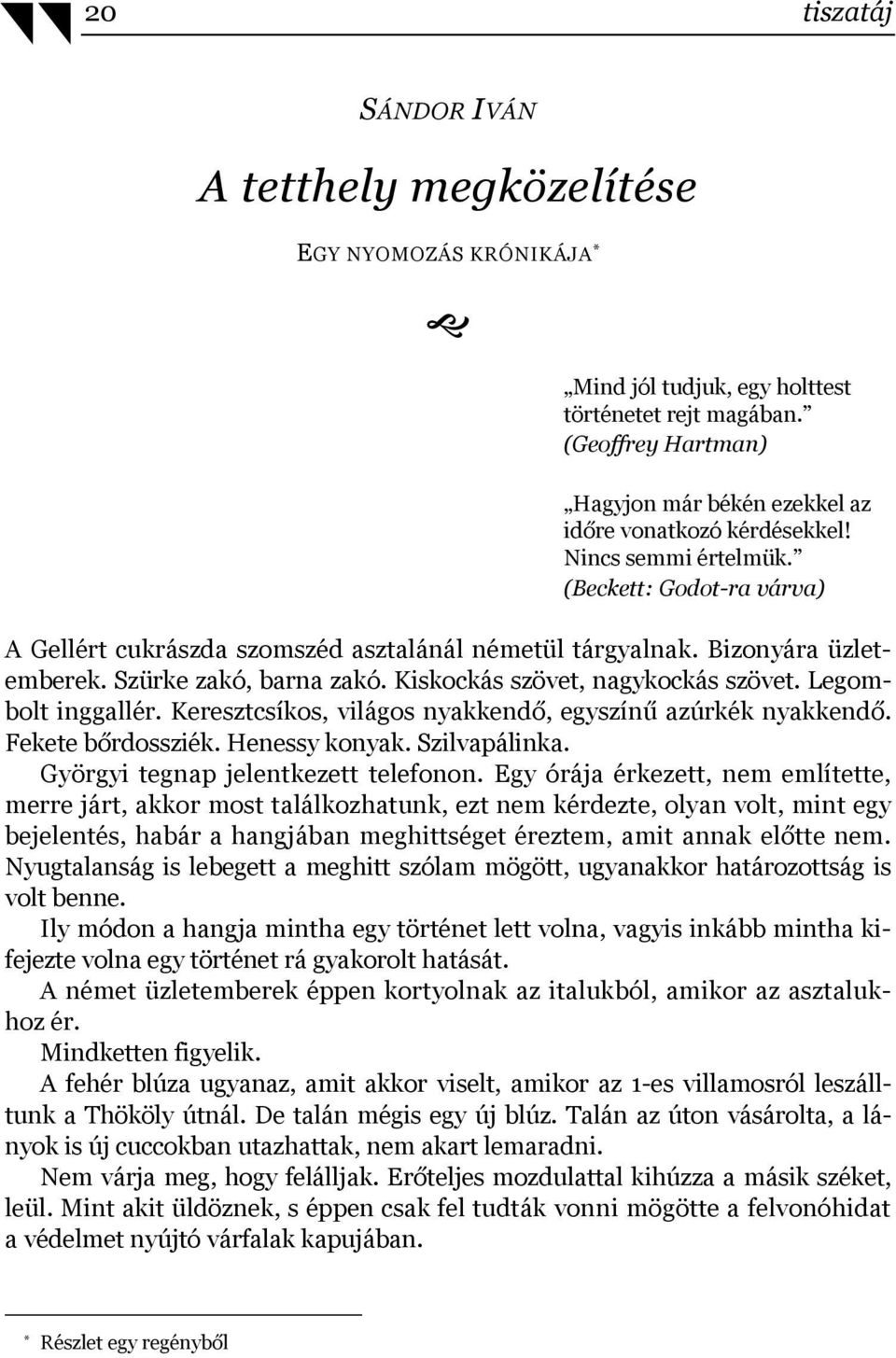 Bizonyára üzletemberek. Szürke zakó, barna zakó. Kiskockás szövet, nagykockás szövet. Legombolt inggallér. Keresztcsíkos, világos nyakkendő, egyszínű azúrkék nyakkendő. Fekete bőrdossziék.