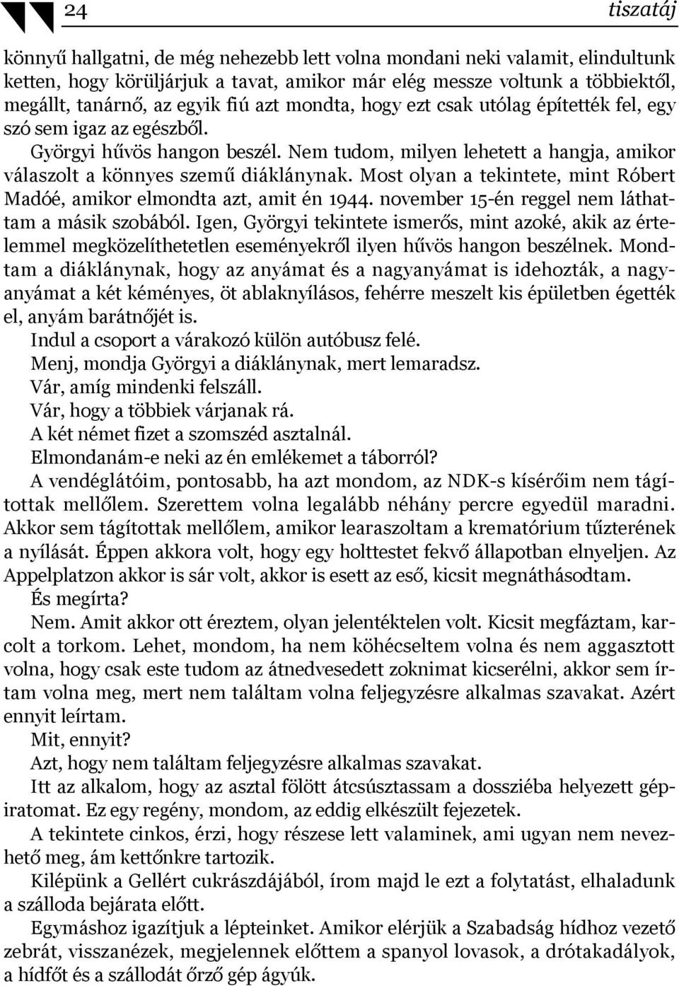 Most olyan a tekintete, mint Róbert Madóé, amikor elmondta azt, amit én 1944. november 15-én reggel nem láthattam a másik szobából.