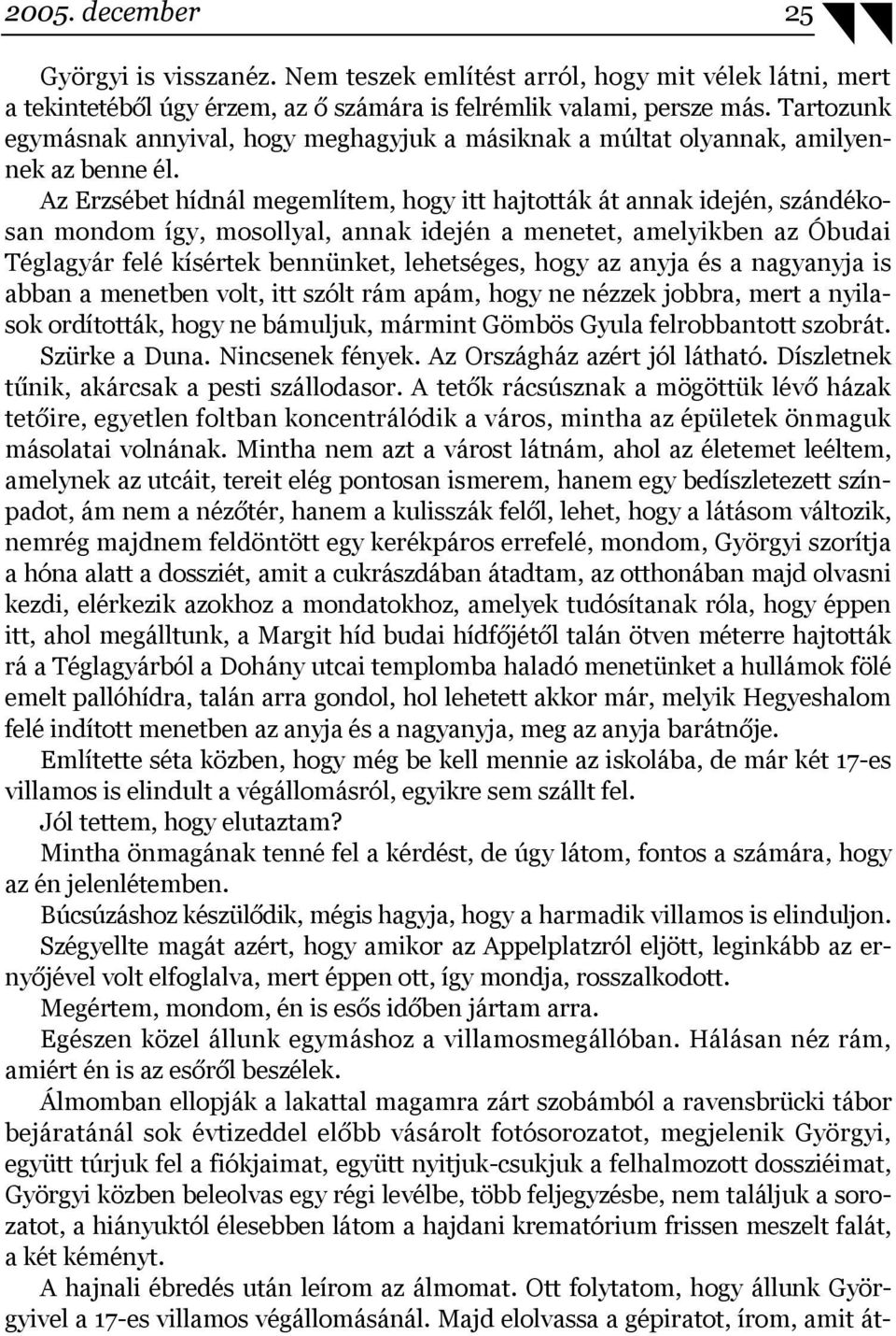 Az Erzsébet hídnál megemlítem, hogy itt hajtották át annak idején, szándékosan mondom így, mosollyal, annak idején a menetet, amelyikben az Óbudai Téglagyár felé kísértek bennünket, lehetséges, hogy