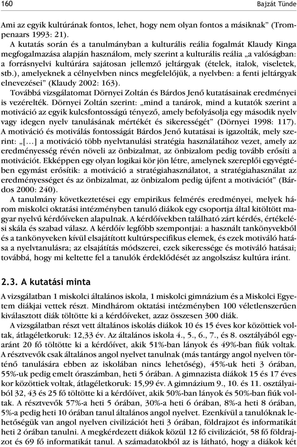 jellemzõ jeltárgyak (ételek, italok, viseletek, stb.), amelyeknek a célnyelvben nincs megfelelõjük, a nyelvben: a fenti jeltárgyak elnevezései (Klaudy 2002: 163).