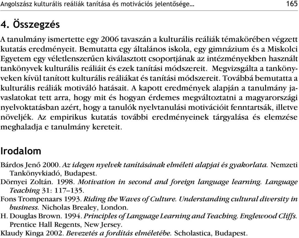 Megvizsgálta a tankönyveken kívül tanított kulturális reáliákat és tanítási módszereit. Továbbá bemutatta a kulturális reáliák motiváló hatásait.