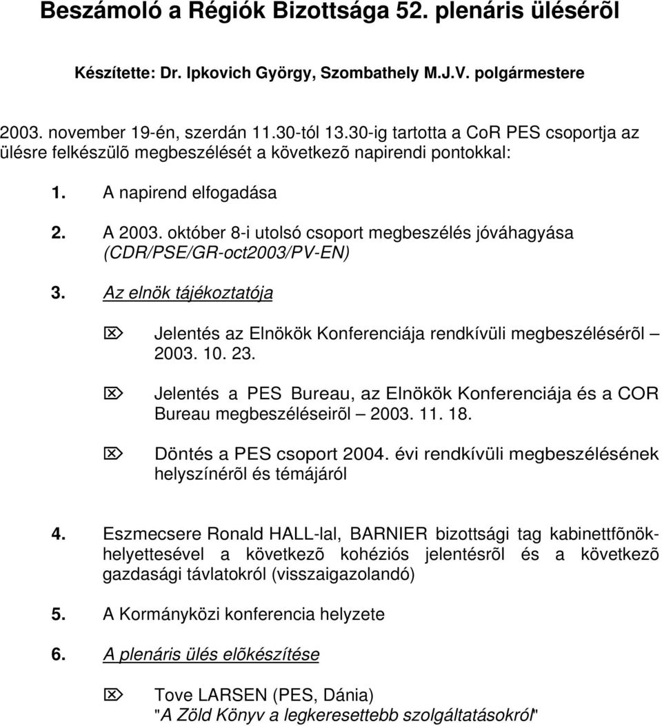 október 8-i utolsó csoport megbeszélés jóváhagyása (CDR/PSE/GR-oct2003/PV-EN) 3. Az elnök tájékoztatója Jelentés az Elnökök Konferenciája rendkívüli megbeszélésérõl 2003. 10. 23.