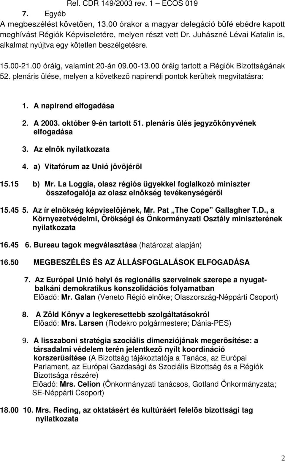 plenáris ülése, melyen a következõ napirendi pontok kerültek megvitatásra: 1. A napirend elfogadása 2. A 2003. október 9-én tartott 51. plenáris ülés jegyzõkönyvének elfogadása 3.