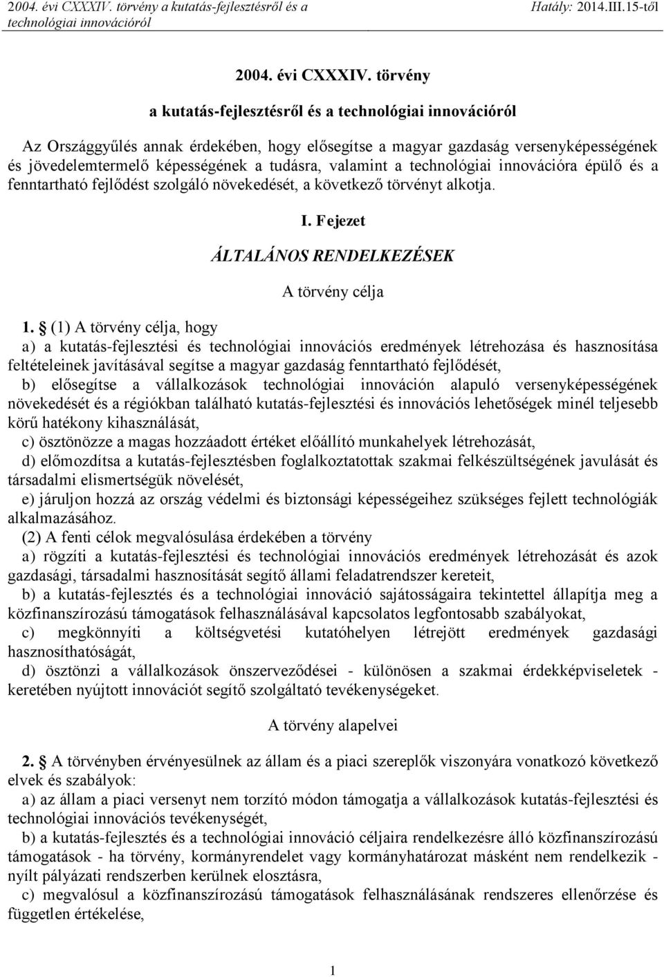 innovációra épülő és a fenntartható fejlődést szolgáló növekedését, a következő törvényt alkotja. I. Fejezet ÁLTALÁNOS RENDELKEZÉSEK A törvény célja 1.