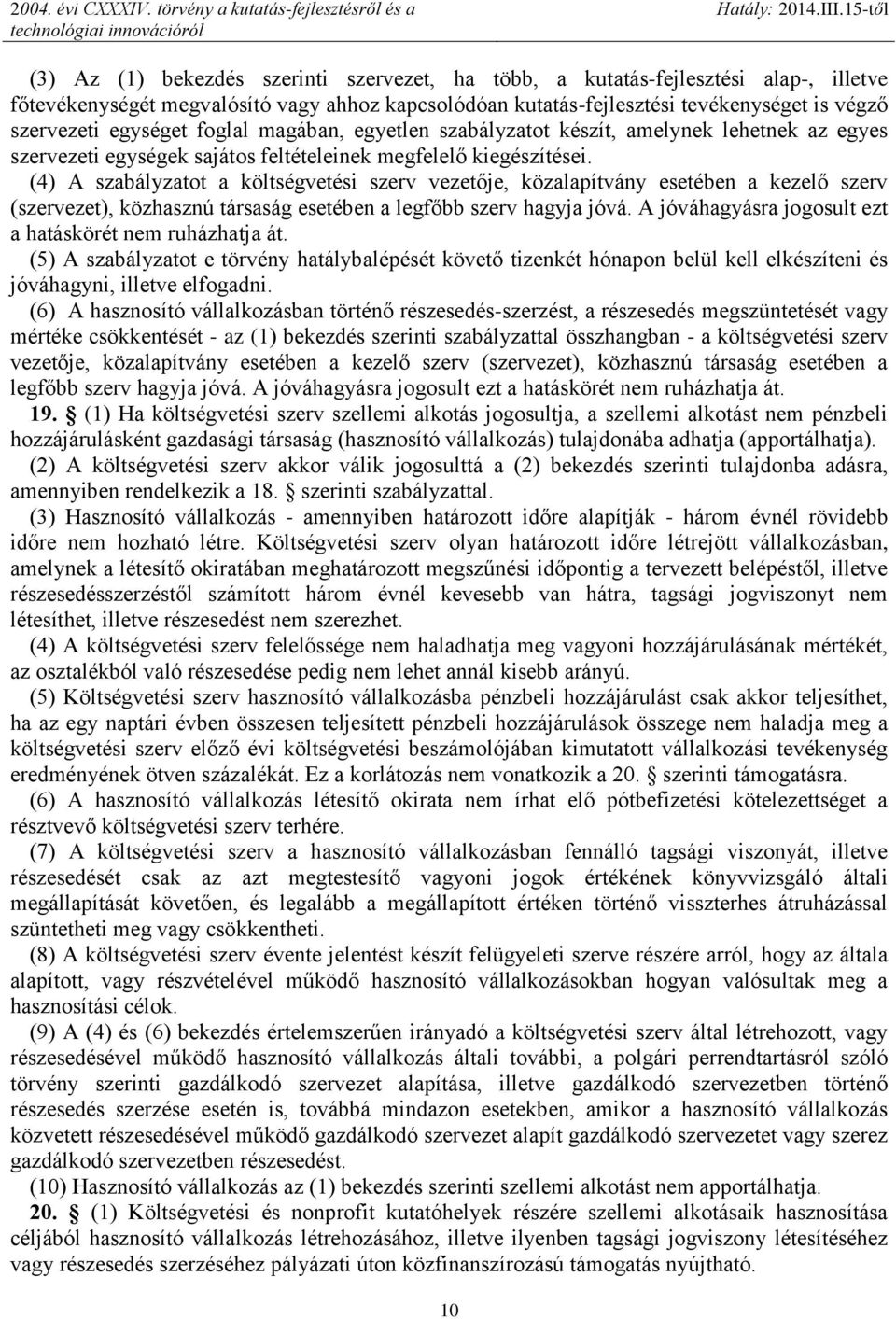 (4) A szabályzatot a költségvetési szerv vezetője, közalapítvány esetében a kezelő szerv (szervezet), közhasznú társaság esetében a legfőbb szerv hagyja jóvá.