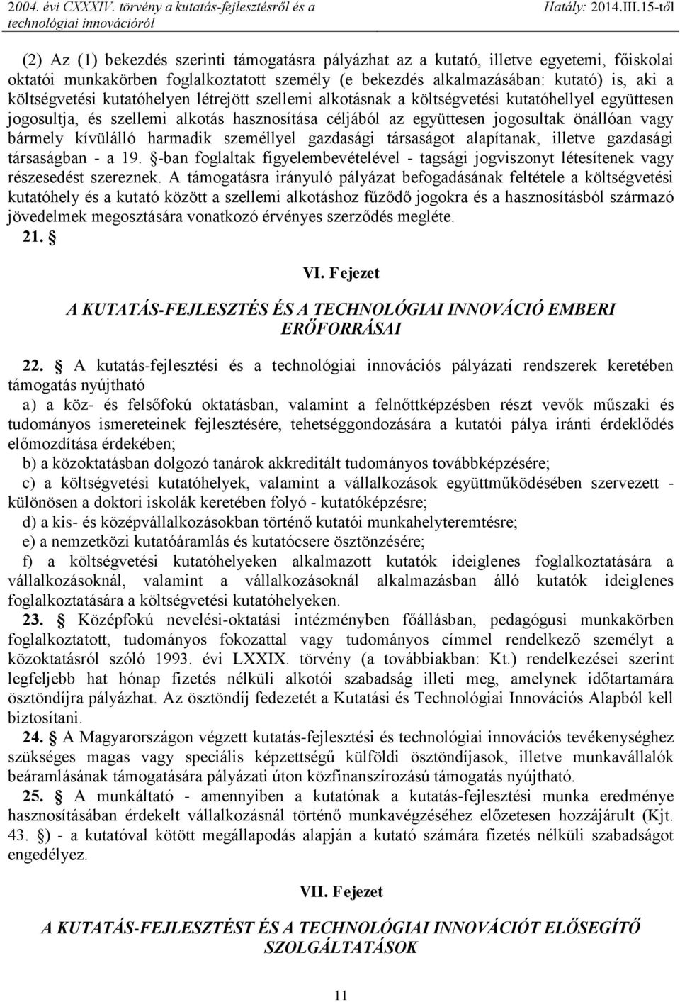 harmadik személlyel gazdasági társaságot alapítanak, illetve gazdasági társaságban - a 19. -ban foglaltak figyelembevételével - tagsági jogviszonyt létesítenek vagy részesedést szereznek.