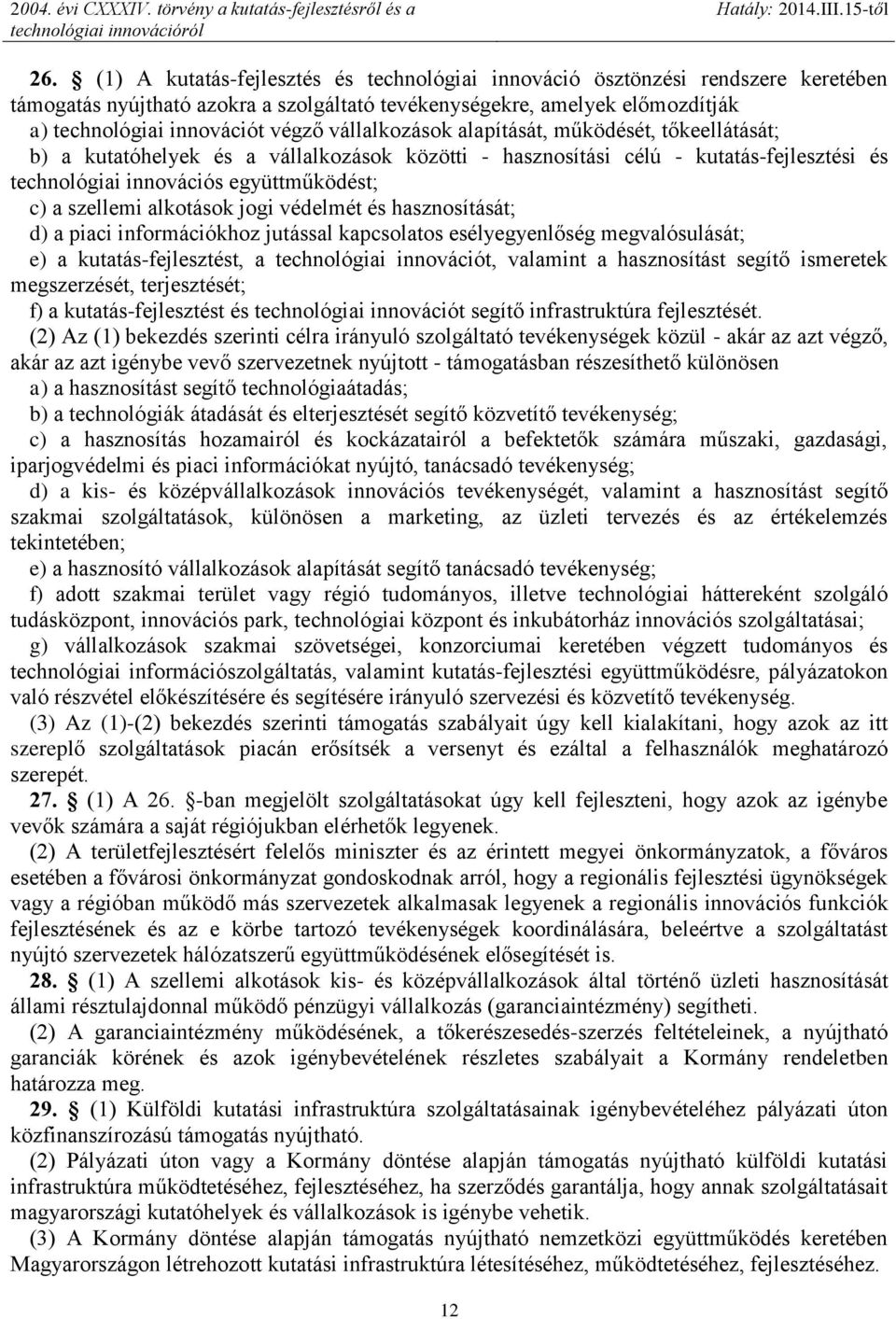 alkotások jogi védelmét és hasznosítását; d) a piaci információkhoz jutással kapcsolatos esélyegyenlőség megvalósulását; e) a kutatás-fejlesztést, a technológiai innovációt, valamint a hasznosítást