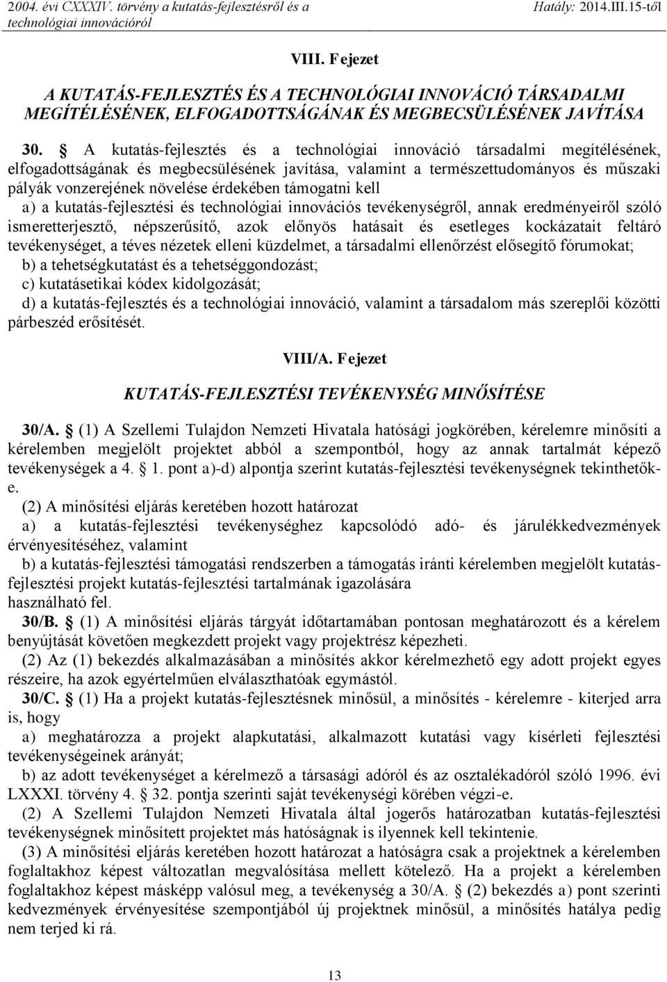 érdekében támogatni kell a) a kutatás-fejlesztési és technológiai innovációs tevékenységről, annak eredményeiről szóló ismeretterjesztő, népszerűsítő, azok előnyös hatásait és esetleges kockázatait