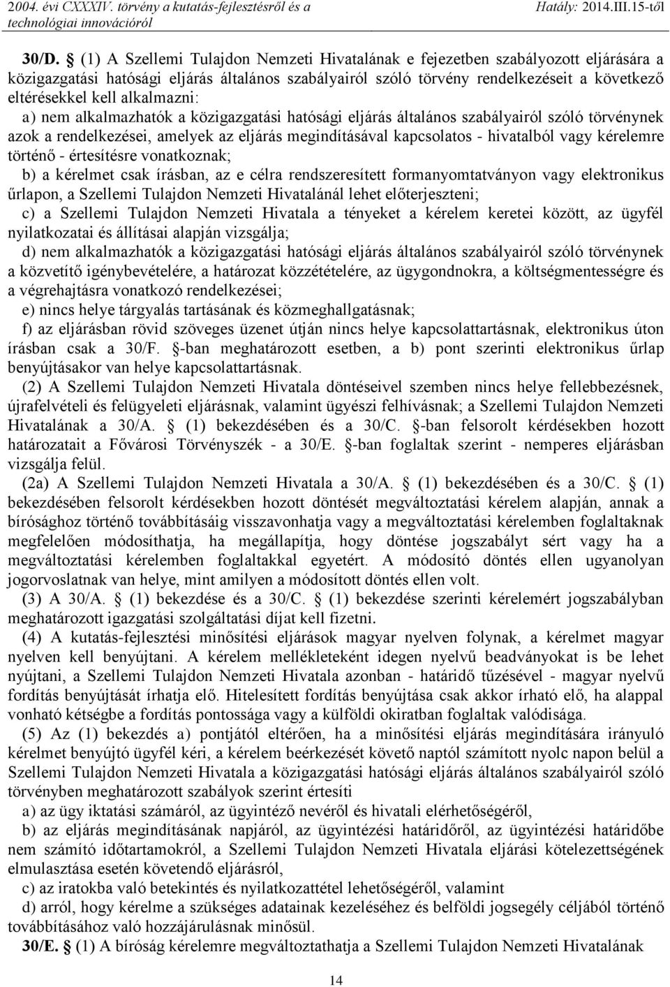 kérelemre történő - értesítésre vonatkoznak; b) a kérelmet csak írásban, az e célra rendszeresített formanyomtatványon vagy elektronikus űrlapon, a Szellemi Tulajdon Nemzeti Hivatalánál lehet