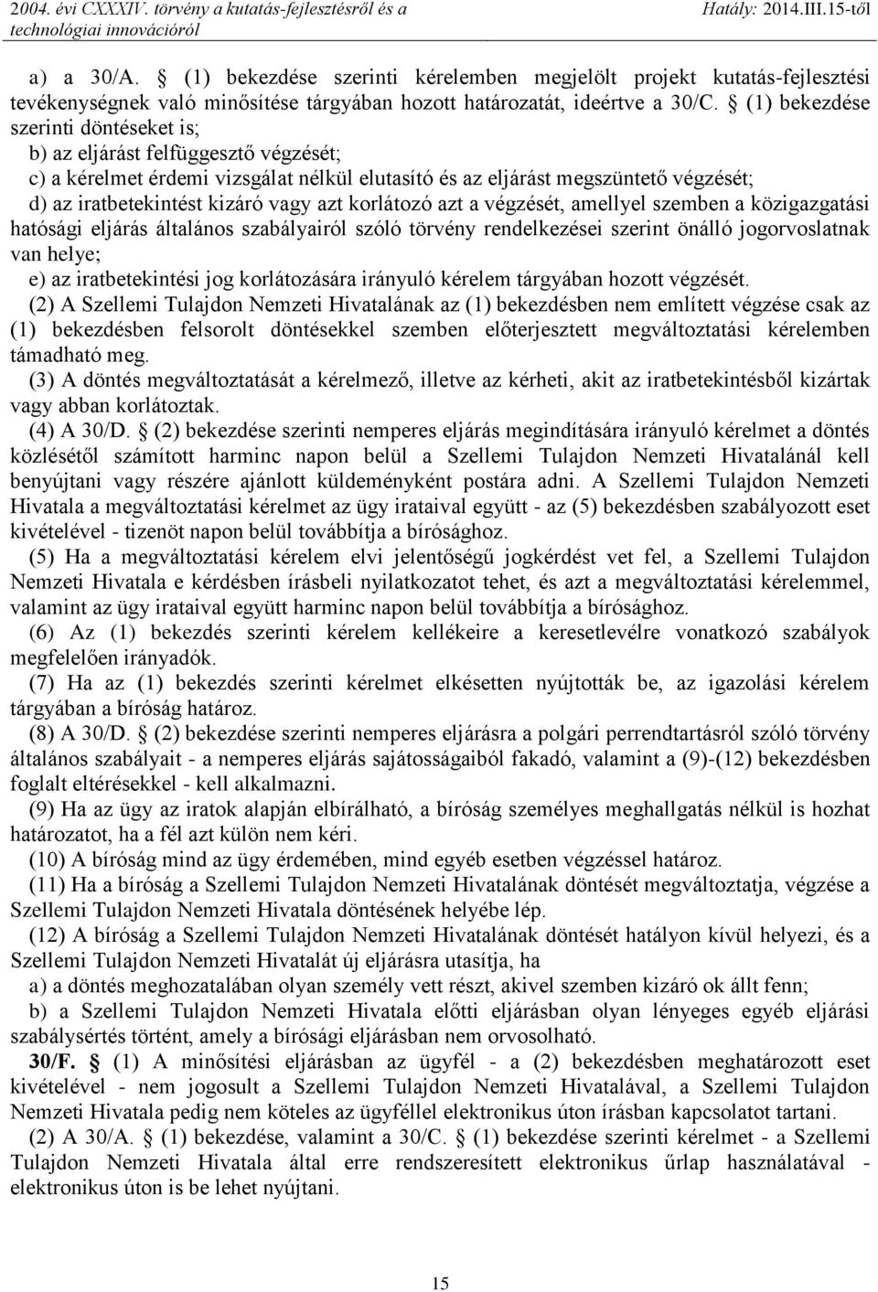 korlátozó azt a végzését, amellyel szemben a közigazgatási hatósági eljárás általános szabályairól szóló törvény rendelkezései szerint önálló jogorvoslatnak van helye; e) az iratbetekintési jog