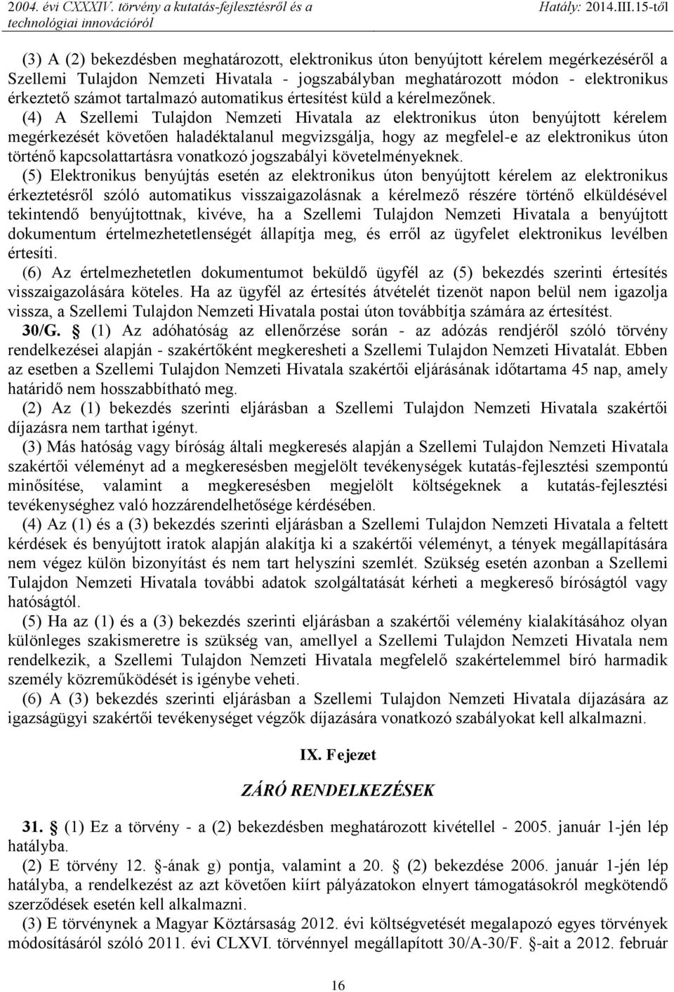 (4) A Szellemi Tulajdon Nemzeti Hivatala az elektronikus úton benyújtott kérelem megérkezését követően haladéktalanul megvizsgálja, hogy az megfelel-e az elektronikus úton történő kapcsolattartásra