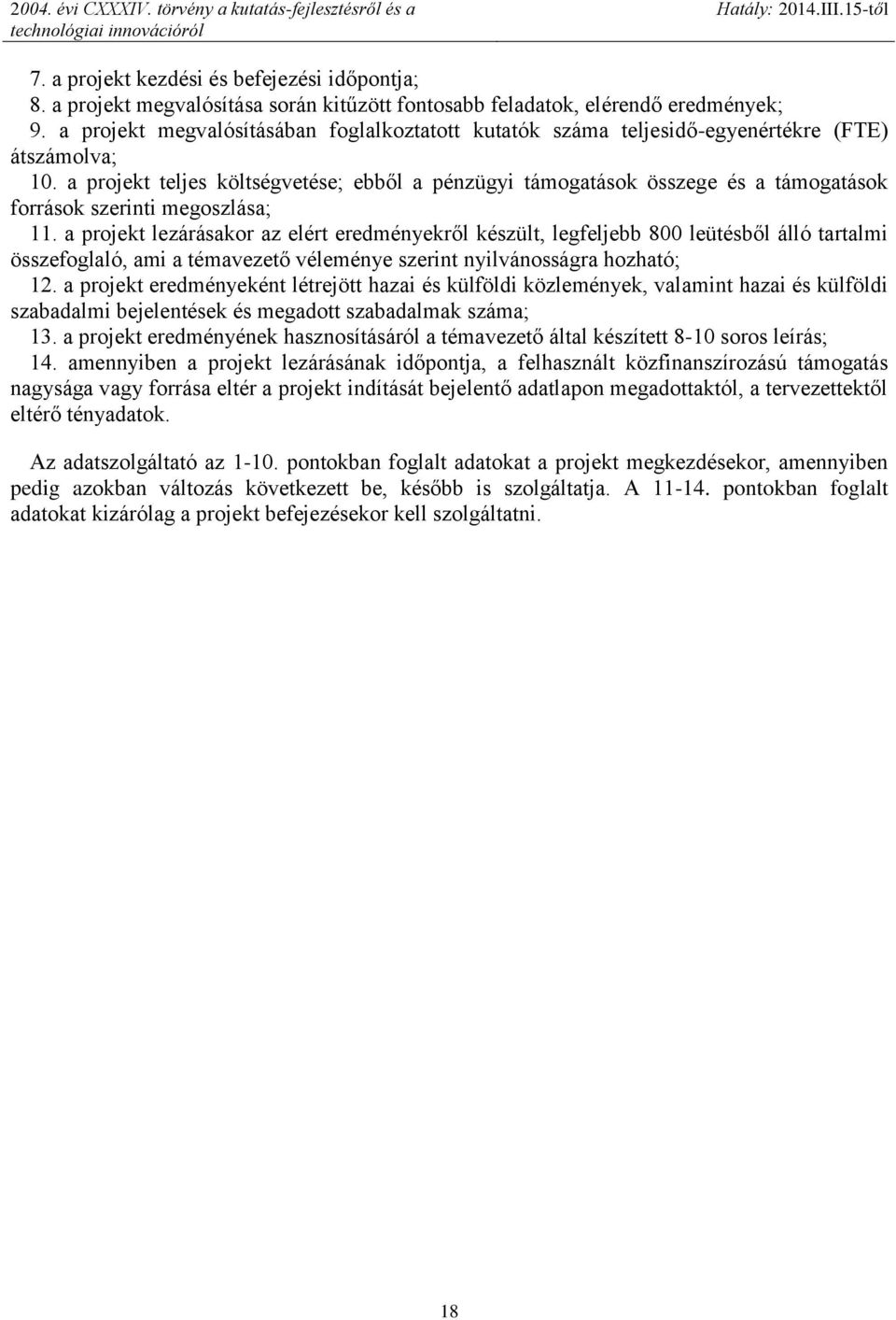 a projekt teljes költségvetése; ebből a pénzügyi támogatások összege és a támogatások források szerinti megoszlása; 11.