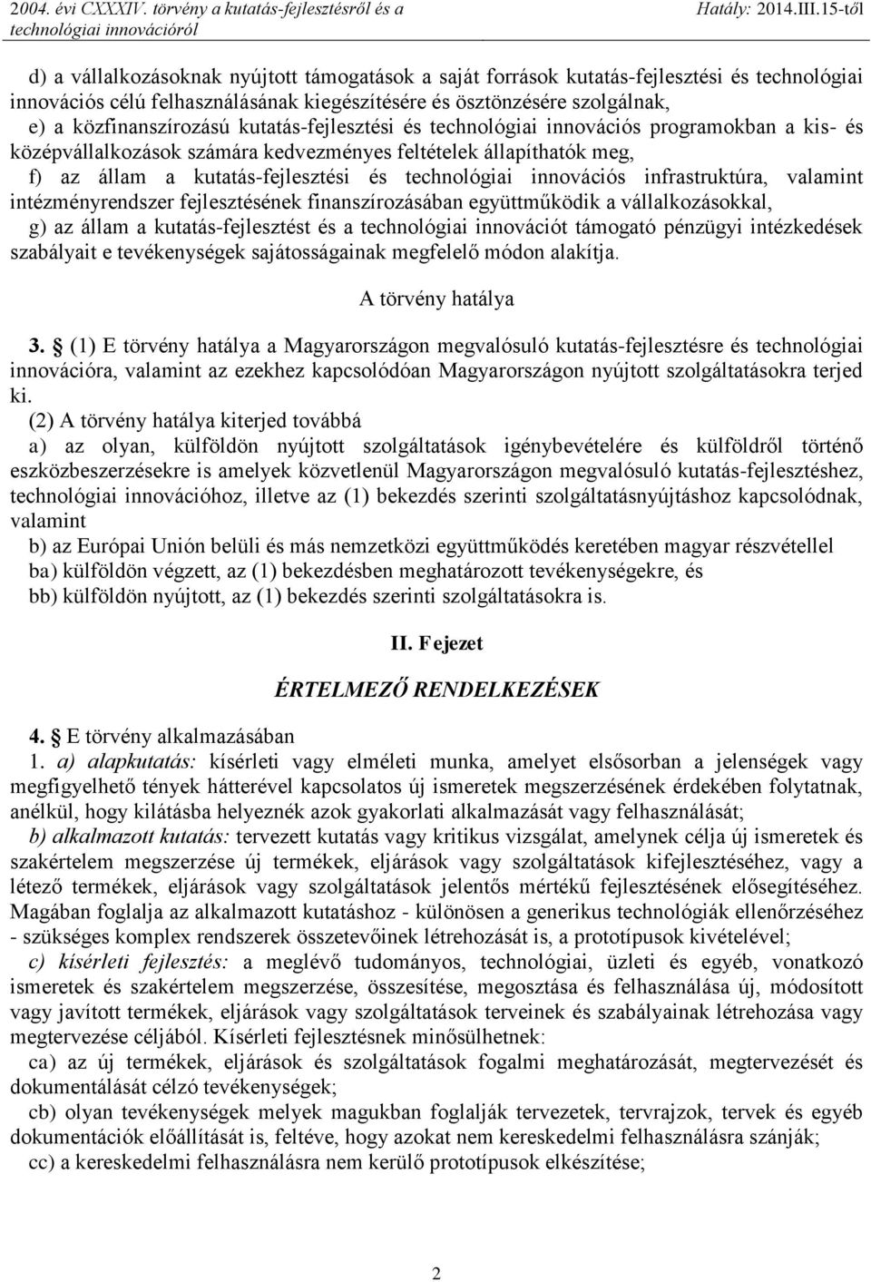 infrastruktúra, valamint intézményrendszer fejlesztésének finanszírozásában együttműködik a vállalkozásokkal, g) az állam a kutatás-fejlesztést és a technológiai innovációt támogató pénzügyi