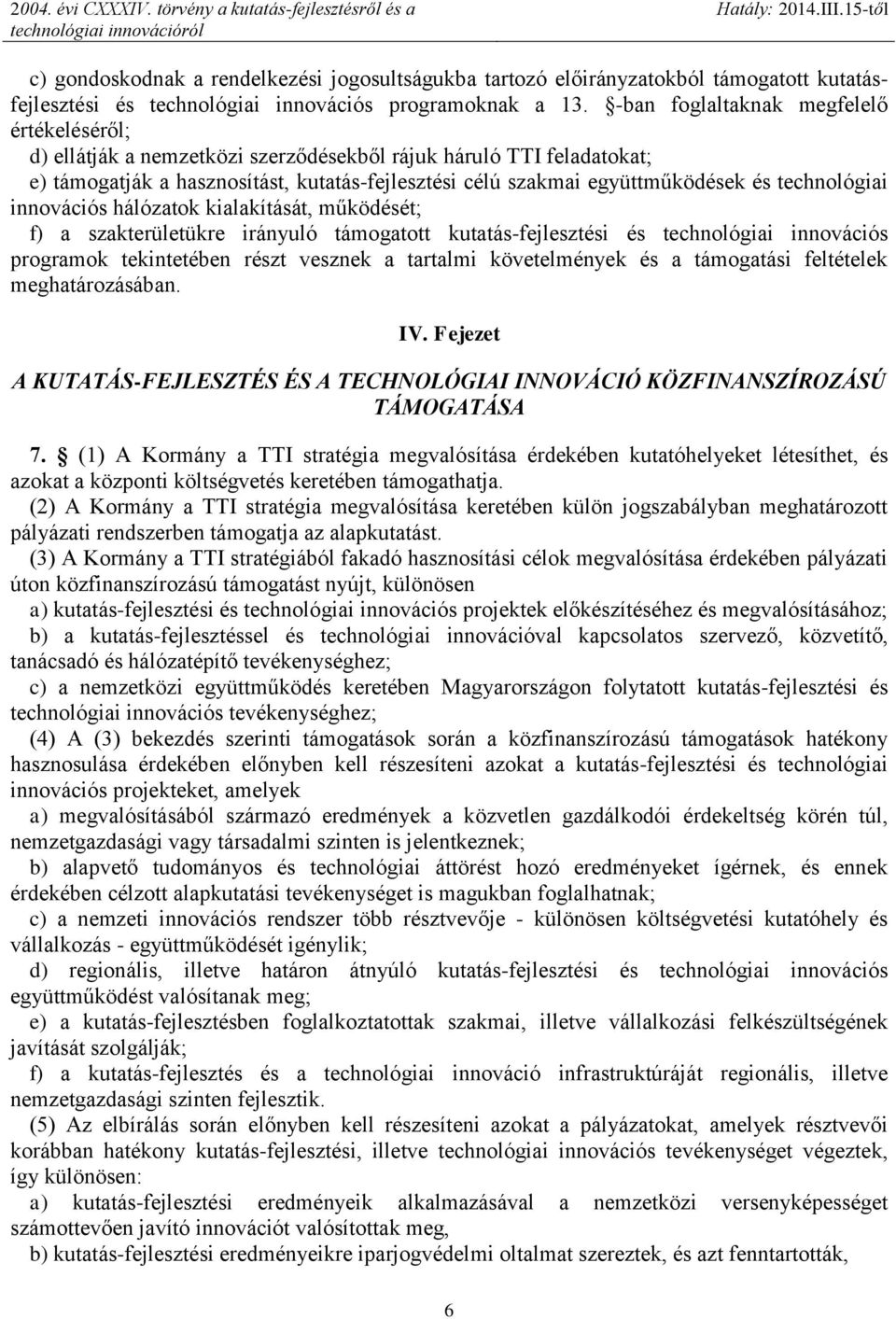 technológiai innovációs hálózatok kialakítását, működését; f) a szakterületükre irányuló támogatott kutatás-fejlesztési és technológiai innovációs programok tekintetében részt vesznek a tartalmi