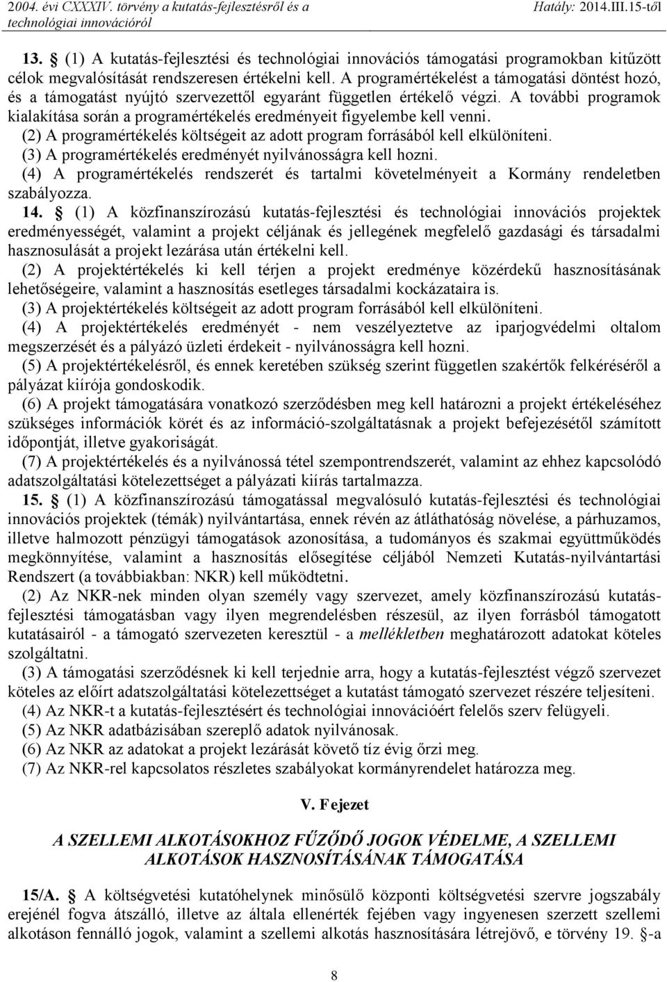 A további programok kialakítása során a programértékelés eredményeit figyelembe kell venni. (2) A programértékelés költségeit az adott program forrásából kell elkülöníteni.