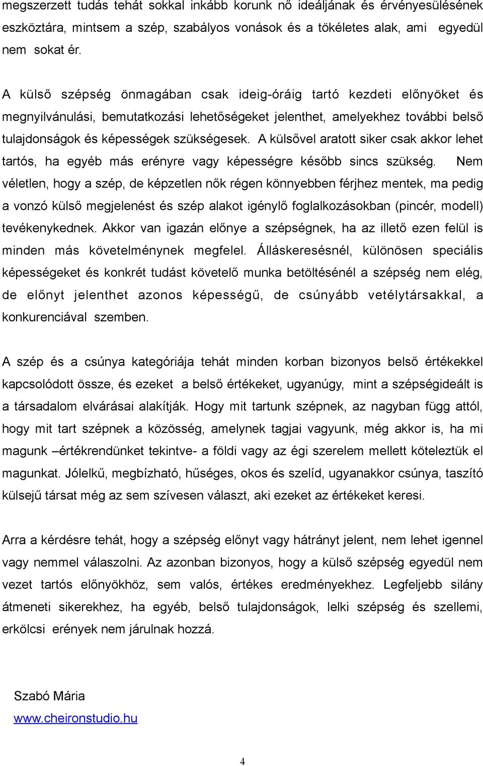 A külsővel aratott siker csak akkor lehet tartós, ha egyéb más erényre vagy képességre később sincs szükség.