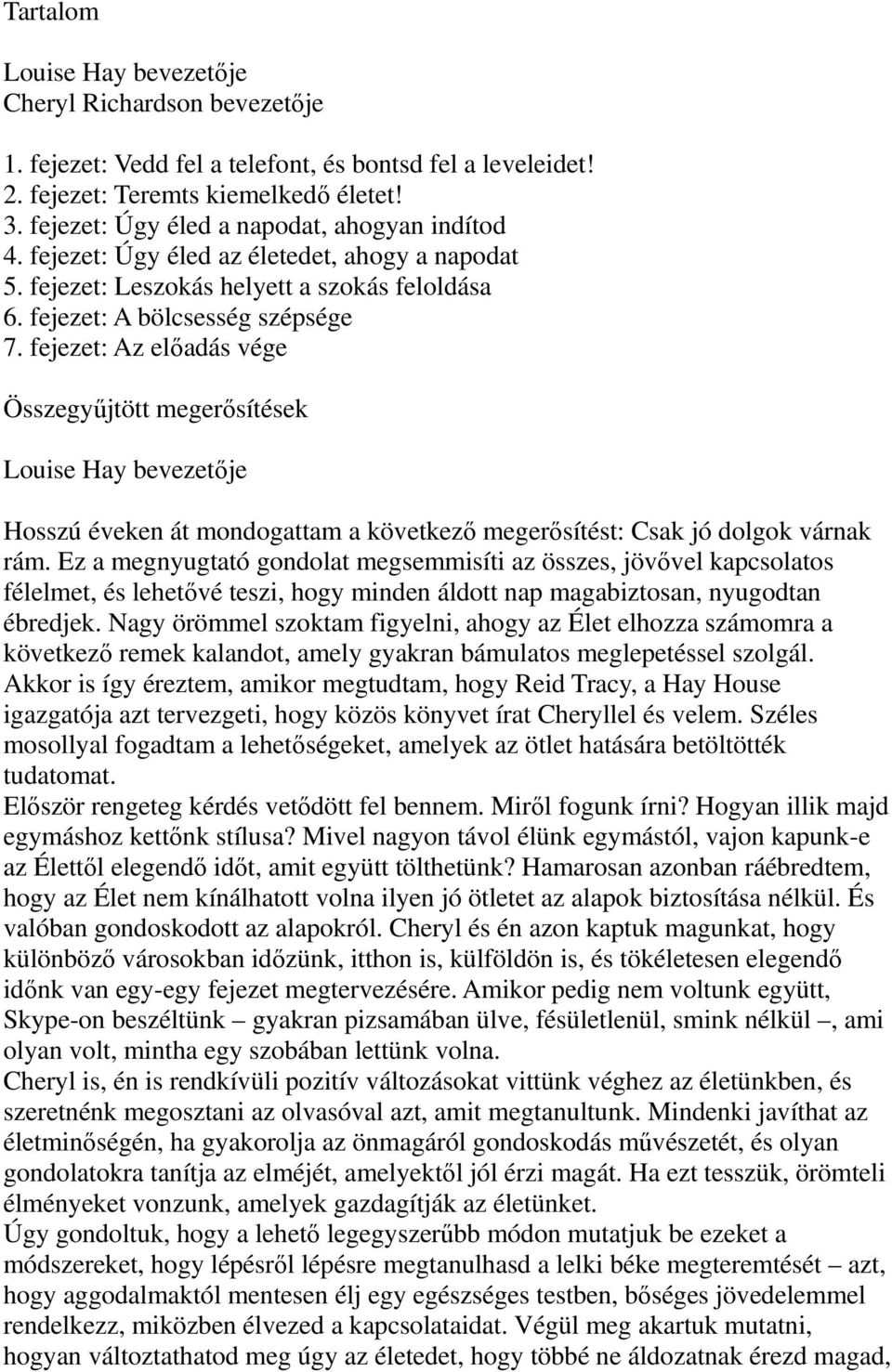 fejezet: Az előadás vége Összegyűjtött megerősítések Louise Hay bevezetője Hosszú éveken át mondogattam a következő megerősítést: Csak jó dolgok várnak rám.